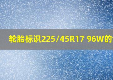 轮胎标识225/45R17 96W的含义